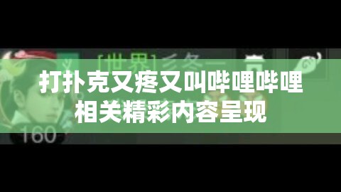 打扑克又疼又叫哔哩哔哩相关精彩内容呈现