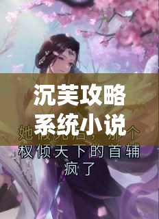 沉芙攻略系统小说笔趣阁：攻略天下，独宠一人