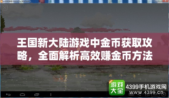 王国新大陆游戏中金币获取攻略，全面解析高效赚金币方法