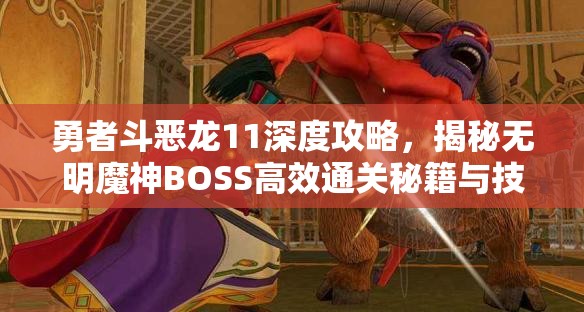 勇者斗恶龙11深度攻略，揭秘无明魔神BOSS高效通关秘籍与技巧