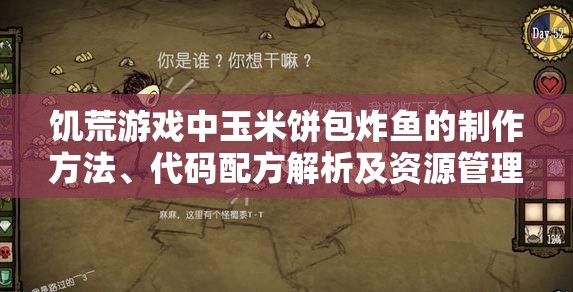 饥荒游戏中玉米饼包炸鱼的制作方法、代码配方解析及资源管理与价值评估技巧