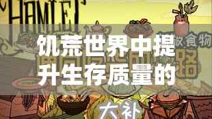 饥荒世界中提升生存质量的火辣秘籍，全面揭秘辣椒酱食谱制作