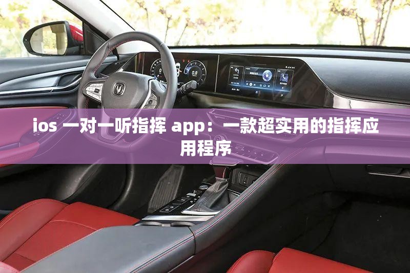 ios 一对一听指挥 app：一款超实用的指挥应用程序