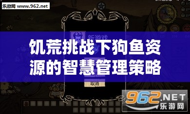 饥荒挑战下狗鱼资源的智慧管理策略与生存之道探索