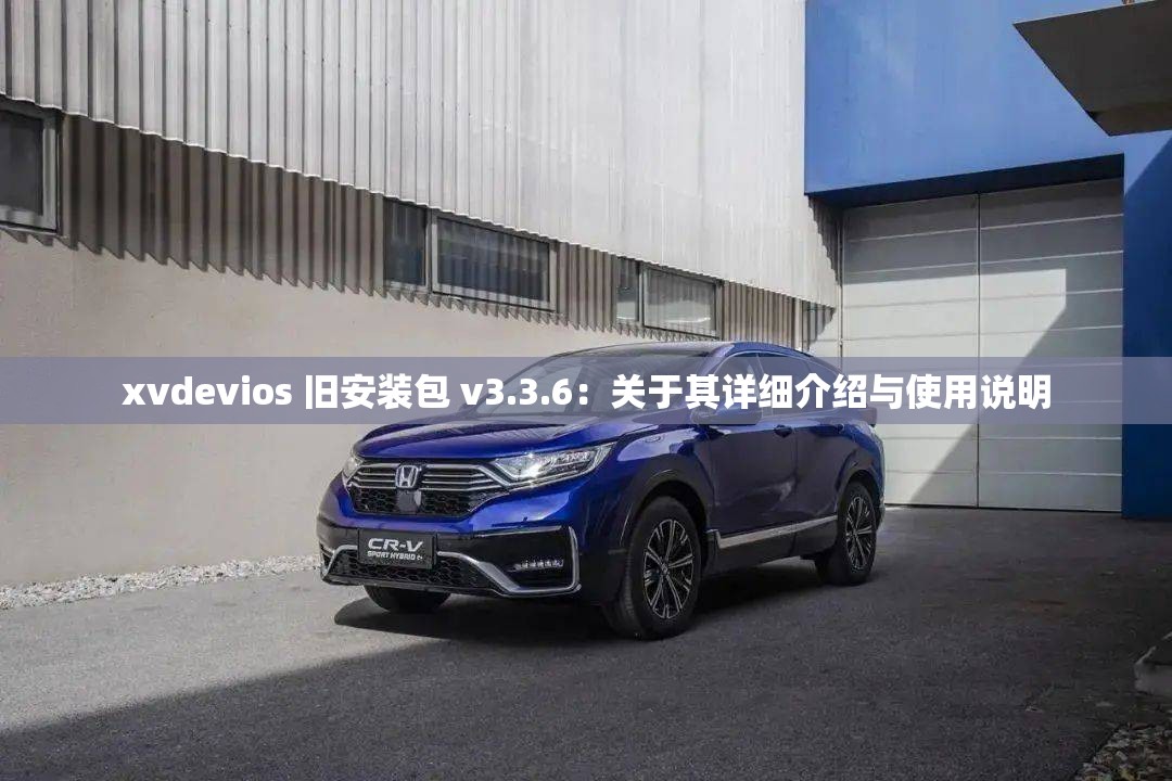 xvdevios 旧安装包 v3.3.6：关于其详细介绍与使用说明