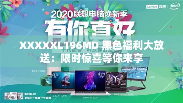 XXXXXL196MD 黑色福利大放送：限时惊喜等你来享