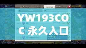 YW193COC 永久入口特点：独特且稳定的网络资源分享平台