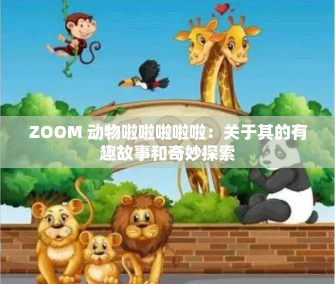 ZOOM 动物啦啦啦啦啦：关于其的有趣故事和奇妙探索