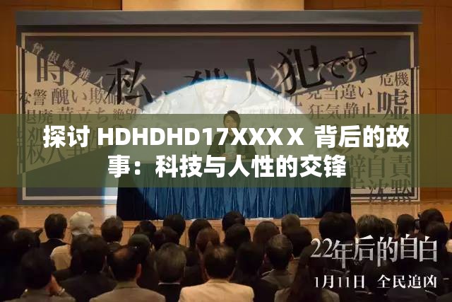 探讨 HDHDHD17XXXⅩ 背后的故事：科技与人性的交锋