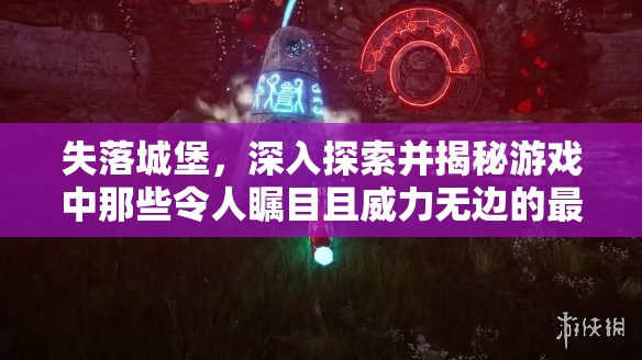 失落城堡，深入探索并揭秘游戏中那些令人瞩目且威力无边的最强武器