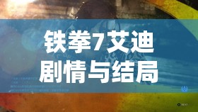 铁拳7艾迪剧情与结局CG动画深度剖析及资源管理策略详解