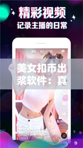 美女扣币出浆软件：真人互动，让你欲罢不能