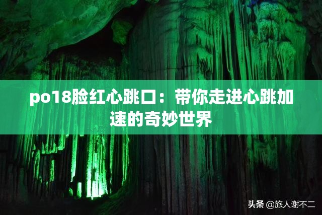 po18脸红心跳口：带你走进心跳加速的奇妙世界