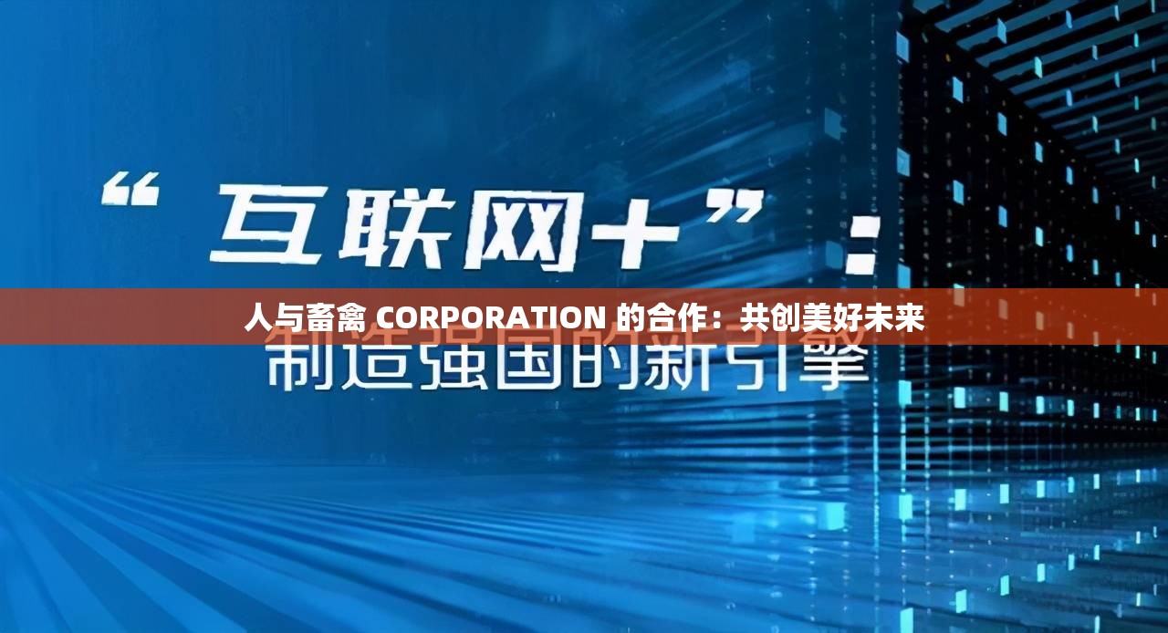 人与畜禽 CORPORATION 的合作：共创美好未来