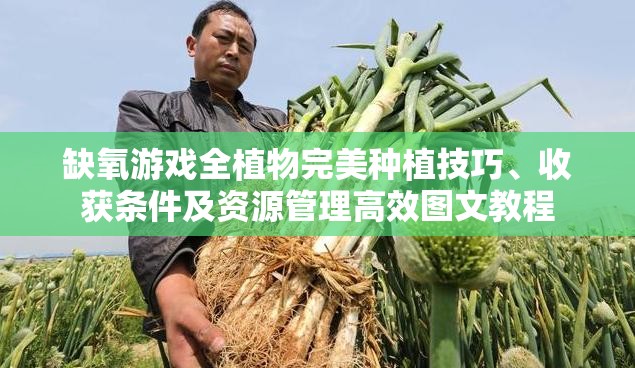 缺氧游戏全植物完美种植技巧、收获条件及资源管理高效图文教程