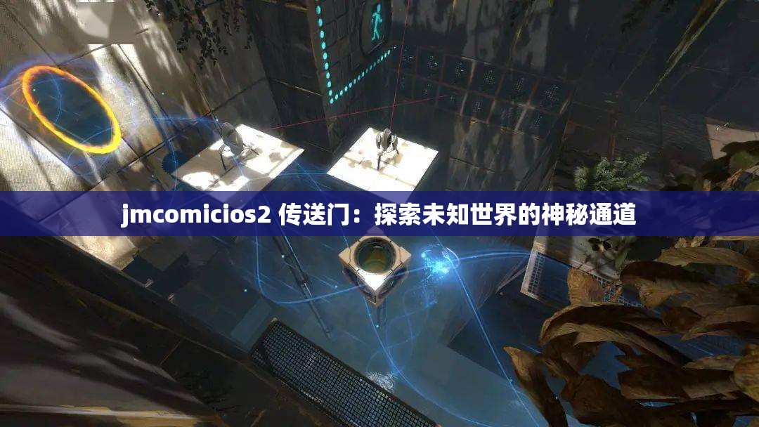 jmcomicios2 传送门：探索未知世界的神秘通道