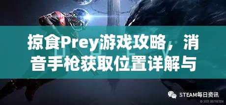 掠食Prey游戏攻略，消音手枪获取位置详解与高效资源管理策略