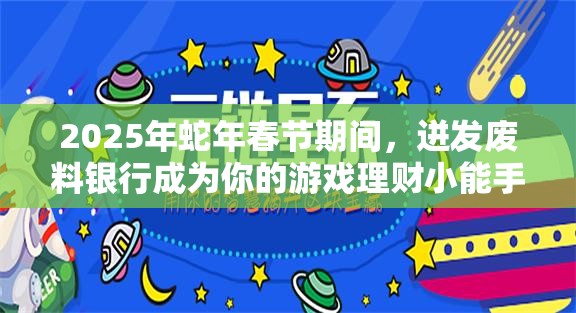 2025年蛇年春节期间，迸发废料银行成为你的游戏理财小能手