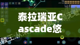 泰拉瑞亚Cascade悠悠球，全面解析获取途径、评价与高效管理策略