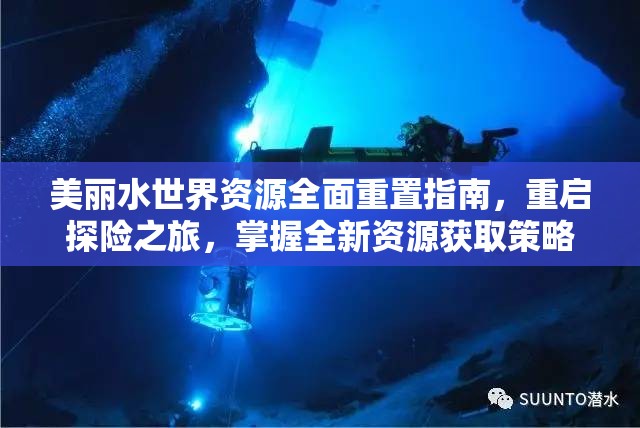 美丽水世界资源全面重置指南，重启探险之旅，掌握全新资源获取策略