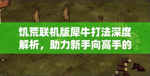 饥荒联机版犀牛打法深度解析，助力新手向高手的完美蜕变攻略