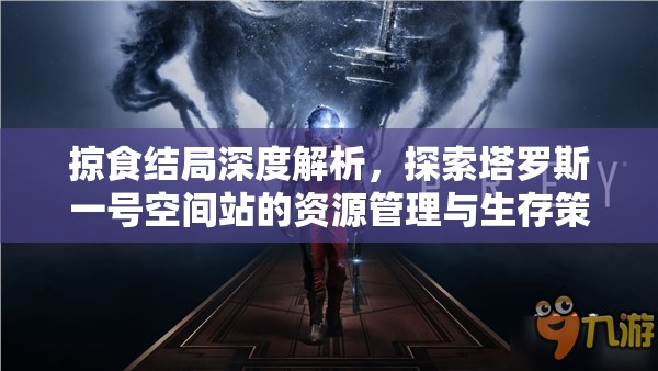 掠食结局深度解析，探索塔罗斯一号空间站的资源管理与生存策略艺术