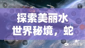 探索美丽水世界秘境，蛇蘑菇洞口位置全解析与高效资源管理策略