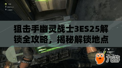 狙击手幽灵战士3ES25解锁全攻略，揭秘解锁地点与任务详细步骤