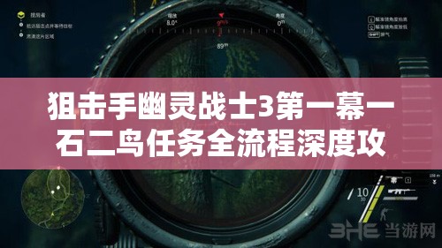 狙击手幽灵战士3第一幕一石二鸟任务全流程深度攻略解析