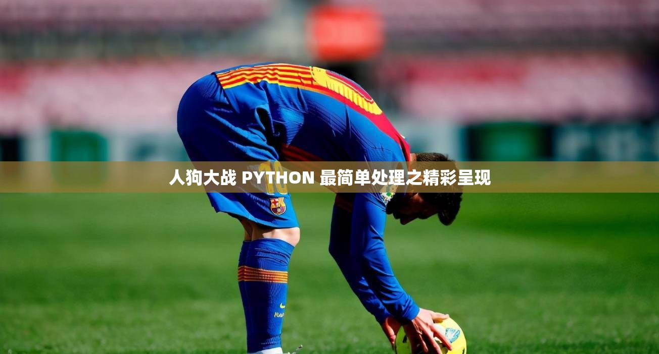 人狗大战 PYTHON 最简单处理之精彩呈现