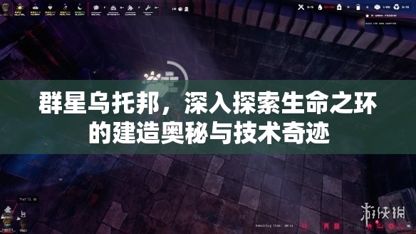 群星乌托邦，深入探索生命之环的建造奥秘与技术奇迹