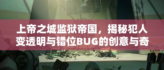 上帝之城监狱帝国，揭秘犯人变透明与错位BUG的创意与奇妙解决方案