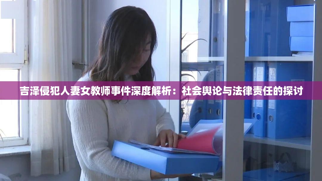 吉泽侵犯人妻女教师事件深度解析：社会舆论与法律责任的探讨