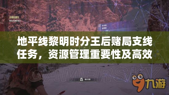 地平线黎明时分王后赌局支线任务，资源管理重要性及高效利用策略解析