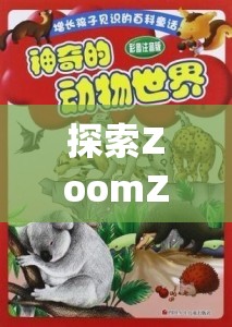 探索ZoomZookeeper动物世界的奇妙之旅：了解这些独特生物的生活习性与保护现状