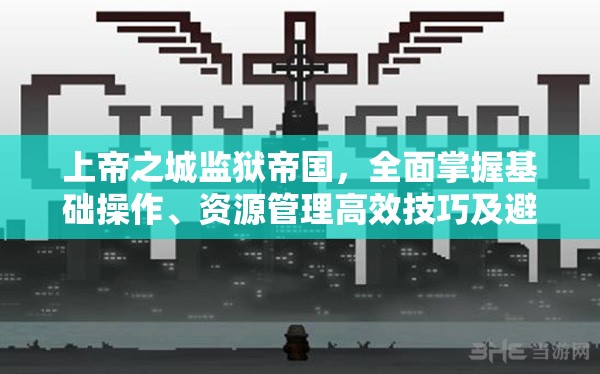 上帝之城监狱帝国，全面掌握基础操作、资源管理高效技巧及避免资源浪费策略