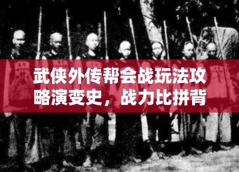 武侠外传帮会战玩法攻略演变史，战力比拼背后有何悬念？