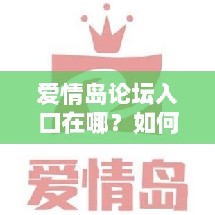 爱情岛论坛入口在哪？如何快速找到爱情岛论坛入口？快来一探究竟