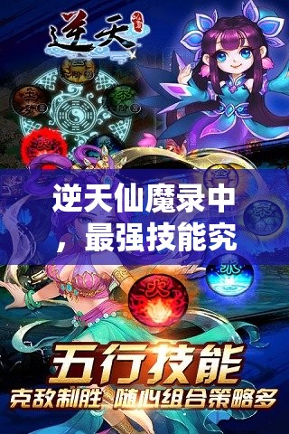 逆天仙魔录中，最强技能究竟花落谁家，悬念即将揭晓？