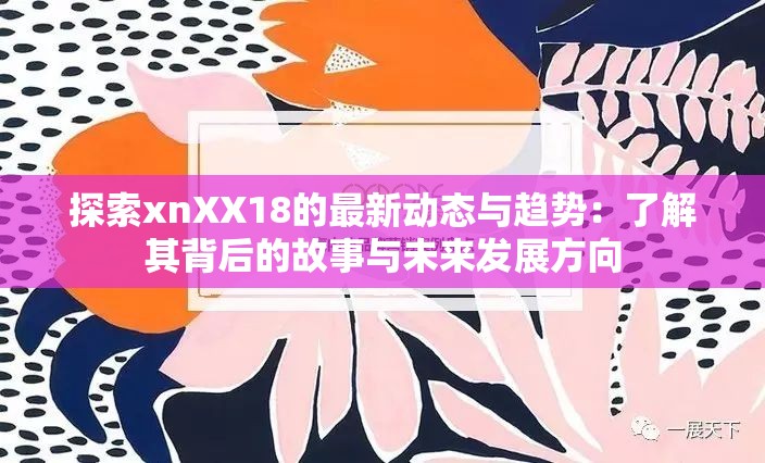 探索xnXX18的最新动态与趋势：了解其背后的故事与未来发展方向