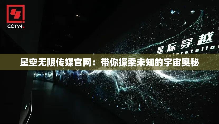 星空无限传媒官网：带你探索未知的宇宙奥秘