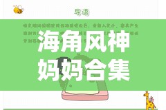 海角风神妈妈合集：深度解析育儿经验与家庭管理技巧，助你成为更称职的父母