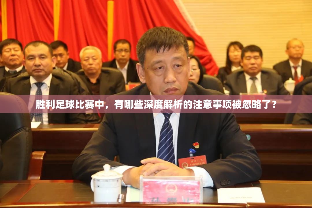 胜利足球比赛中，有哪些深度解析的注意事项被忽略了？