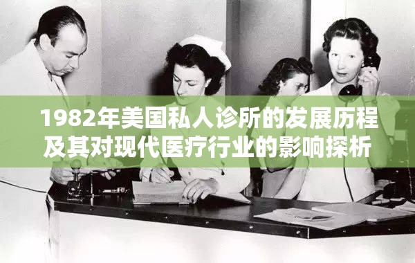 1982年美国私人诊所的发展历程及其对现代医疗行业的影响探析