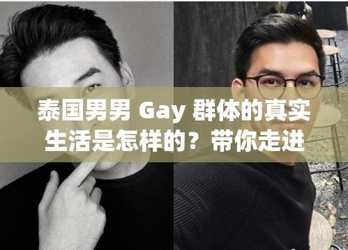 泰国男男 Gay 群体的真实生活是怎样的？带你走进他们的世界或者探秘泰国男男 Gay 的情感世界与独特经历，你想知道多少？