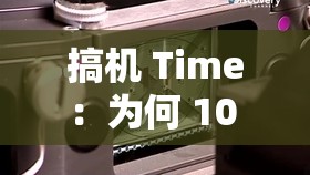 搞机 Time：为何 10 分钟内不用下电信长安中？背后原因大揭秘搞机 Time 探秘：10 分钟不用下电信长安中，究竟是怎么回事？搞机 Time 焦点：10 分钟不用下电信长安中，其中隐藏着什么秘密？