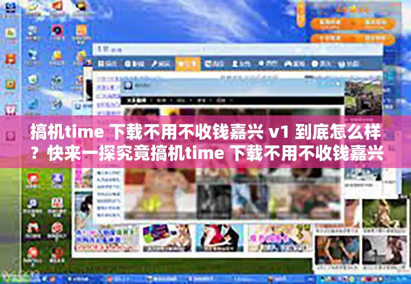 搞机time 下载不用不收钱嘉兴 v1 到底怎么样？快来一探究竟搞机time 下载不用不收钱嘉兴 v1 是什么？为何备受关注？搞机time 下载不用不收钱嘉兴 v1 真有这么神奇？你知道吗？