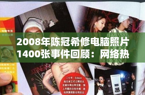 2008年陈冠希修电脑照片1400张事件回顾：网络热议与隐私保护探讨