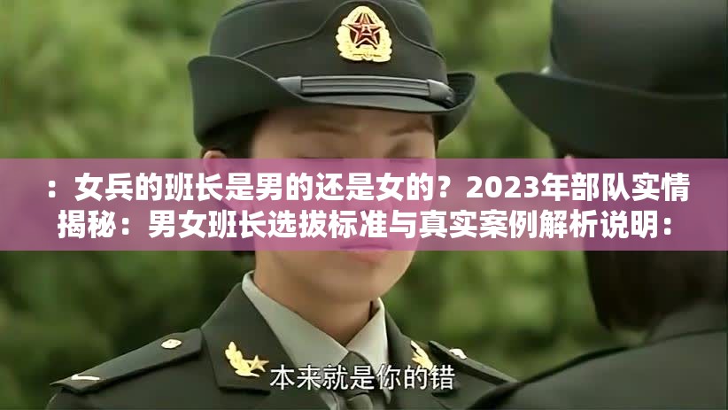 ：女兵的班长是男的还是女的？2023年部队实情揭秘：男女班长选拔标准与真实案例解析说明：完整保留用户关键词女兵的班长是男的还是女的，通过2023年强化时效性，部队实情揭秘制造悬念吸引点击，补充选拔标准和真实案例解析满足用户深层需求，总字数40字符合SEO友好标准