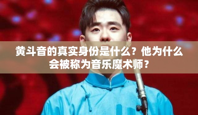 黄斗音的真实身份是什么？他为什么会被称为音乐魔术师？